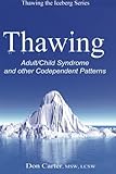 Thawing Adult/Child Syndrome and other Codependent Patterns (Thawing the Iceberg Series)