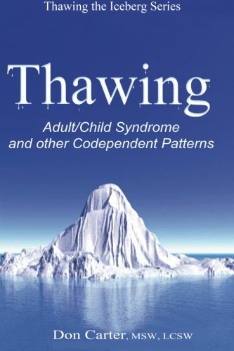 Thawing Adult/Child Syndrome and other Codependent Patterns (Thawing the Iceberg Series)