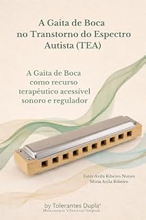 Livro A GAITA DE BOCA NO ESPECTRO AUTISTA (TEA): A Gaita de Boca como recurso terapêutico acessível, sonoro e regulador