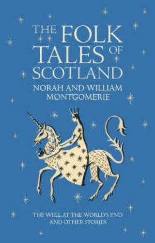 The Folk Tales of Scotland: The Well at the World's End and Other Stories by William Montgomerie