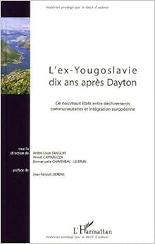 L'ex-Yougoslavie dix ans après Dayton : De nouveaux Etats entre déchirements communautaires et intégration européenne, by André-Louis Sanguin Amaël Cattaruzza L'ex-Yougoslavie dix ans après Dayton : De nouveaux Etats entre déchirements communautaires et intégration européenne, by André-Louis Sanguin Amaël Cattaruzza