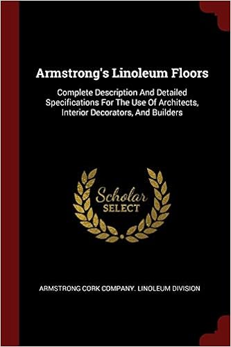 Armstrong's Linoleum Floors: Complete Description And Detailed Specifications For The Use Of Architects, Interior Decorators, And Builders