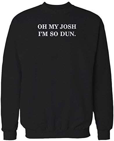 Oh My Josh I'm So Dun Quote Fashion Hipster Tumblr Sweatshirt Large Black