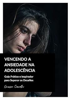 Livro Vencendo a Ansiedade na Adolescência: Guia Prático e Inspirador para Superar os Desafios