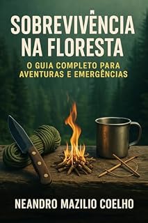 Livro Sobrevivência na Floresta: O Guia Completo para Aventuras e Emergências