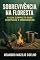 Livro Sobrevivência na Floresta: O Guia Completo para Aventuras e Emergências
