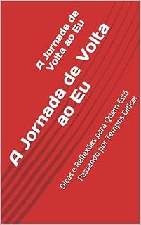 Livro A Jornada de Volta ao Eu: Dicas e Reflexões para Quem Está Passando por Tempos Difícei