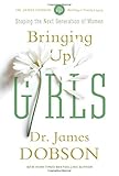 Image de Bringing Up Girls: Practical Advice and Encouragement for Those Shaping the Next Generation of Women
