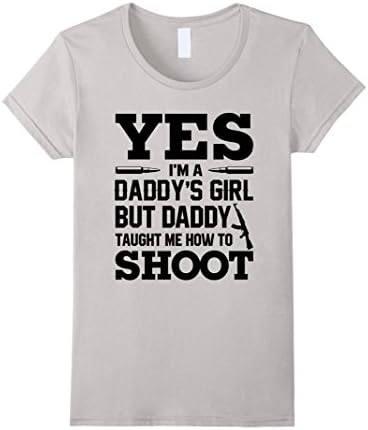 Womens Yes I'm A Daddy's Girl But Daddy Taught Me How To Shoot XL Silver