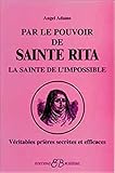 Par le pouvoir de Sainte Rita, la sainte de l'impossible : Veritables prieres secretes et efficaces by 