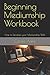 Beginning Mediumship Workbook: How to Develop your Mediumship Skills by Carole Anne