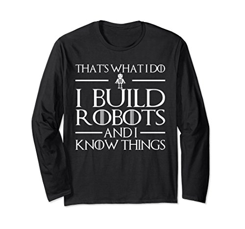 Unisex I Build Robots And I Know Things Long Sleeve T-Shirt Large Black