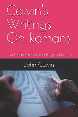 Calvin's Writings On Romans: The Expansive Commentary Collection