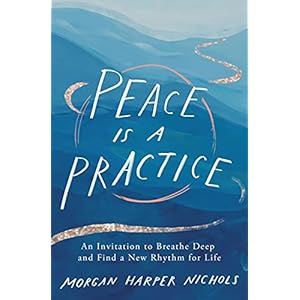 Peace Is a Practice: An Invitation to Breathe Deep and Find a New Rhythm for Life