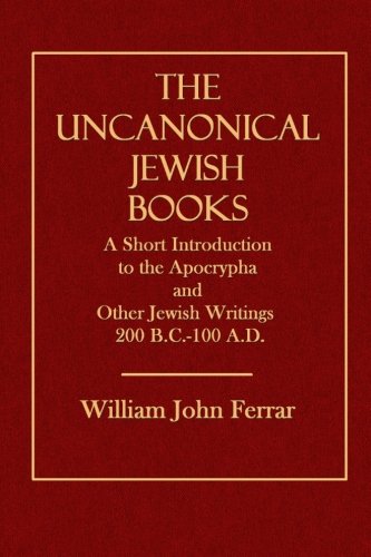 The Uncanonical Jewish Books: A Short Introduction to the Apocrypha and Other Jewish Writings 200 B.C.-100 A.D.