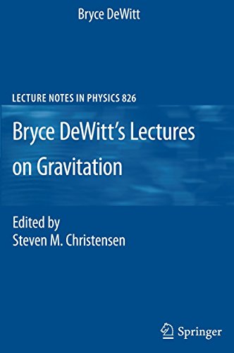 Bryce DeWitt's Lectures on Gravitation: Edited by Steven M. Christensen (Lecture Notes in Physics)