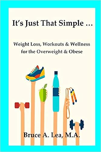 It S Just That Simple Weight Loss Workouts Wellness For The Overweight Obese Lea Bruce A 9781537272900 Amazon Com Books