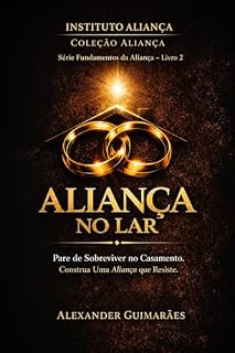 Livro Aliança no Lar: Pare de Sobreviver no Casamento, Construa uma Aliança que Resiste. (Fundamentos da Aliança)