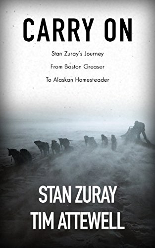 Carry On: Stan Zuray's Journey from Boston Greaser to Alaskan Homesteader
