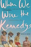 When We Were the Kennedys: A Memoir from Mexico, Maine by Monica Wood