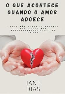Livro O que acontece quando o amor adoece: O amor não acaba de repente, ele adoece aos poucos quando deixamos de cuidar.
