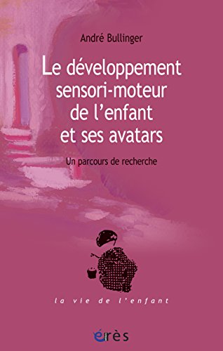 Le développement sensori-moteur de l'enfant et ses avatars (La vie de l'enfant) (French Edition) by André BULLINGER