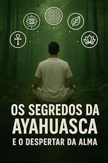 Livro Os Segredos da Ayahuasca e o Despertar da Alma