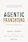 Livro AGENTIC FRANCHISING: Da Lógica Replicativa à Inteligência Generativa: Como Construir uma Franqueadora que Aprende e Escala com Agentes de IA