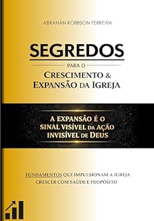Livro SEGREDOS PARA O CRESCIMENTO E EXPANSÃO DA IGREJA - ABRAHÁN ROBBSON FERREIRA