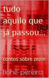Livro Tudo Aquilo Que Já Passou…: Contos sobre Zezin