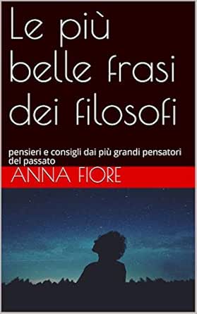 Le Piu Belle Frasi Dei Filosofi Pensieri E Consigli Dai Piu Grandi Pensatori Del Passato Italian Edition Kindle Edition By Fiore Anna Politics Social Sciences Kindle Ebooks Amazon Com