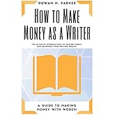 How to Make Money as a Writer: The Ultimate Introduction to Making Money and Reaching Your Dreams