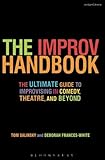 The Improv Handbook: The Ultimate Guide to Improvising in Comedy, Theatre, and Beyond