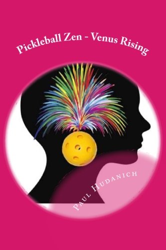Pickleball Zen - Venus Rising: Raising your Pickleball EQ... Combining the physical, the mental, and Pickleball Zen - Venus Rising: Raising your Pickleball EQ... Combining the physical, the mental, and