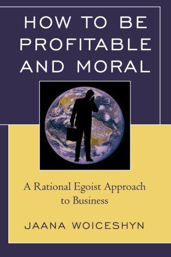 [E.B.O.O.K] How to be Profitable and Moral: A Rational Egoist Approach to Business<br />[W.O.R.D]