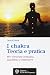 I chakra. Teoria e pratica. Per ritrovare armonia, equilibrio e benessere - Laura Fezia