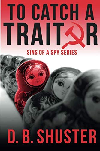 To Catch a Traitor (Sins of a Spy) by D. B. Shuster