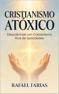 Livro Cristianismo Atóxico: Descobrindo um cristianismo livre de toxicidades