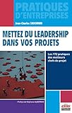 Mettez du leadership dans vos projets: Les 172 pratiques des meilleurs chefs de projet (Pratiques d'entreprises) (French Edition) by 