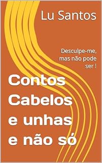 Livro Contos Cabelos e unhas e não só: Desculpe-me, mas não pode ser ! (Contos Cabelos unhas e não só)
