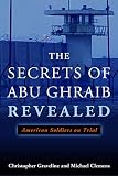 The Secrets of Abu Ghraib Revealed: American Soldiers on Trial by