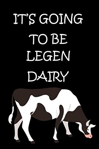 It's Going To Be Legen Dairy: Blank Lined Journal 6x9 Inches 120 pages, Cows Lovers Gift, Cows Notebooks And Journals Gifts, Funny Legendary Dairy Cow Notebook for Keeping Notes, Lists or Ideas