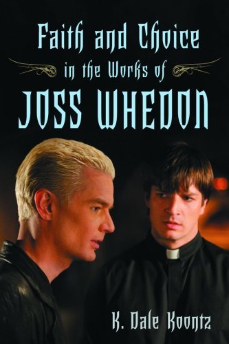 Faith and Choice in the Works of Joss Whedon by K. Dale Koontz