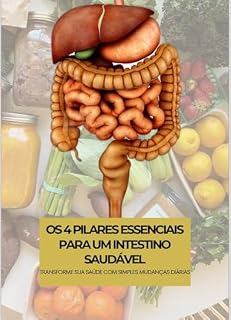 Livro OS 4 PILARES ESSENCIAIS PARA UM INTESTINO SAUDÁVEL: TRANSFORME SUA SAÚDE COM SIMPLES MUDANÇAS DIÁRIAS