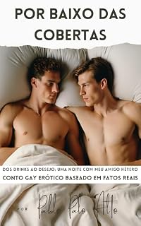 Livro POR BAIXO DAS COBERTAS: Dos Drinks Ao Desejo: Uma Noite Com Meu Amigo Hétero