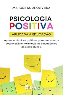 Livro PSICOLOGIA POSITIVA APLICADA À EDUCAÇÃO: Aprenda técnicas práticas para promover o desenvolvimento emocional e acadêmico dos seus alunos.
