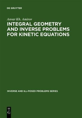 Integral Geometry and Inverse Problems for Kinetic Equations: 28 (Inverse and Ill-Posed Problems Series)