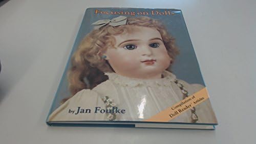 Focusing on Dolls: Compilation of Articles on Antique and Collectable Dolls from the "Doll Reader", 1974-86