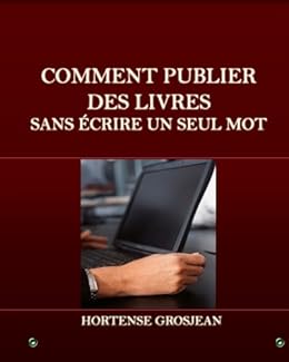 Comment Publier Des Livres Sans Ecrire Un Seul Mot French Edition