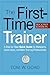 The First-Time Trainer: A Step-by-Step Quick Guide for Managers, Supervisors, and New Training Professionals